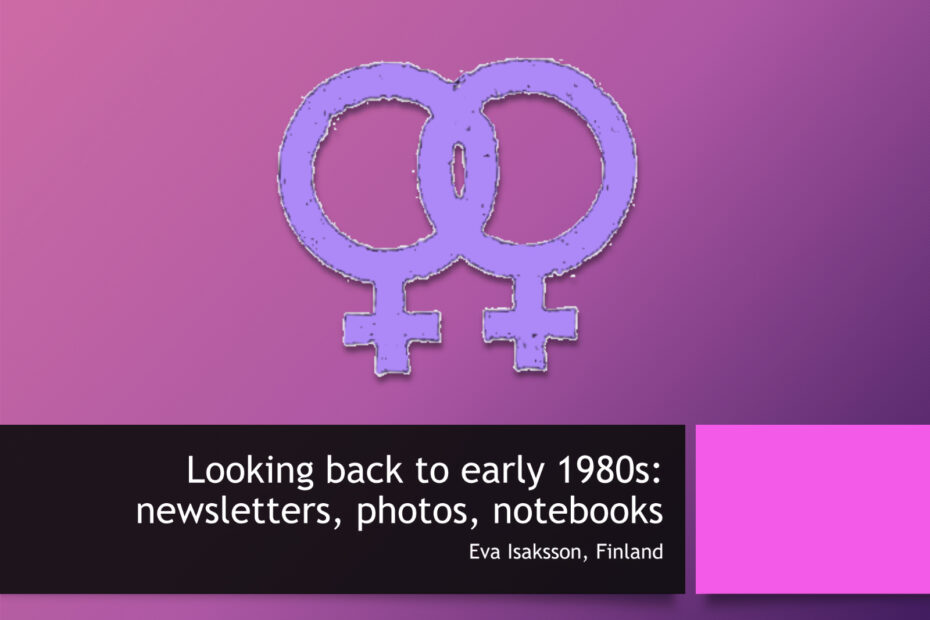 PowerPoint-esityksen kansikuva, jossa violetilla pohjalla kaks vaalean violettia Venus-symbolia toisissaan kiinni. Alla englanninkielinen otsikko Looking Back to Early 1980s: newsletters, photos, notebooks. Tekijänä Eva Isaksson.